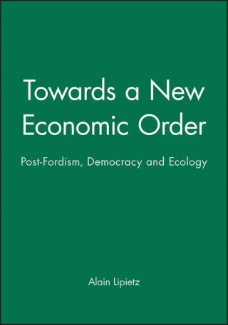 Kniha Towards a New Economic Order - Postfordism, Ecology and Democracy Alain Lipietz