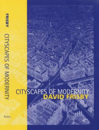 Könyv Cityscapes of Modernity: Critical Explorations David Frisby