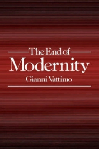 Kniha End of Modernity - Nihilism and Hermeneutics in Post-modern Culture Gianni Vattimo