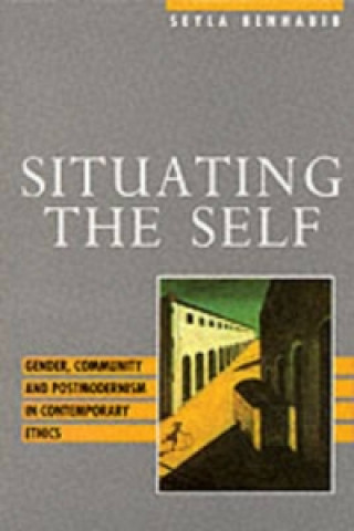 Buch Situating the Self - Gender, Community and Postmodernism in Contemporary Ethics Seyla Benhabib