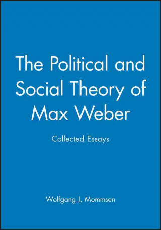 Kniha Political and Social Theory of Max Weber - Collected Essays Wolfgang J. Mommsen