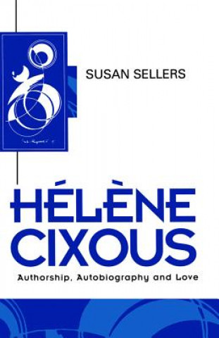 Könyv Helene Cixous - Authorship, Autobiography and Love Susan Sellers