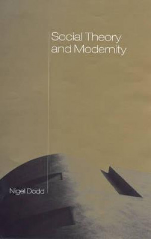 Könyv Social Theory and Modernity Nigel Dodd