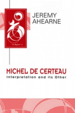 Könyv Michel de Certeau - Interpretation and its Other Jeremy Ahearne