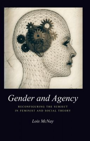 Könyv Gender and Agency - Reconfiguring the Subject in Feminist and Social Theory Lois McNay