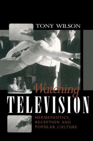 Knjiga Watching Television - Hermeneutics, Reception and Popular Culture Tony Wilson