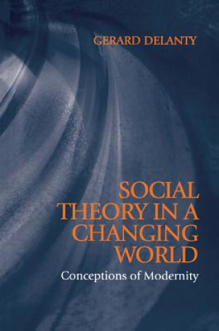 Carte Social Theory in a Changing World - Conceptions of  Modernity Gerard Delanty