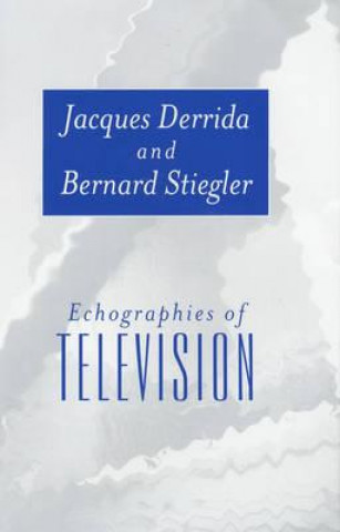 Carte Echographies of Television: Filmed Interviews (Tra nslated by Jennifer Bajorek) Jacques Derrida