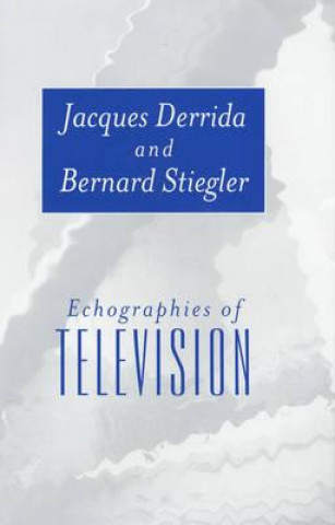 Buch Echographies of Television: Filmed Interviews (Tra nslated by Jennifer Bajorek) Jacques Derrida