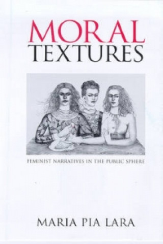 Knjiga Moral Textures - Feminist Narratives in the Public  Sphere Maria Pia Lara