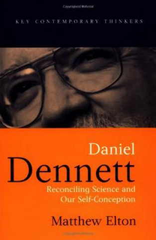 Kniha Daniel Dennett: Reconciling Science and Our Self-Conception Matthew Elton