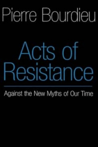 Carte Acts of Resistance - Against the New Myths of Our Time Pierre Bourdieu