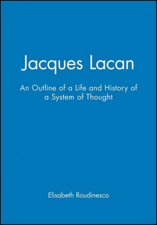 Carte Jacques Lacan - An Outline of a Life and a History  of a System of Thought Elisabeth Roudinesco