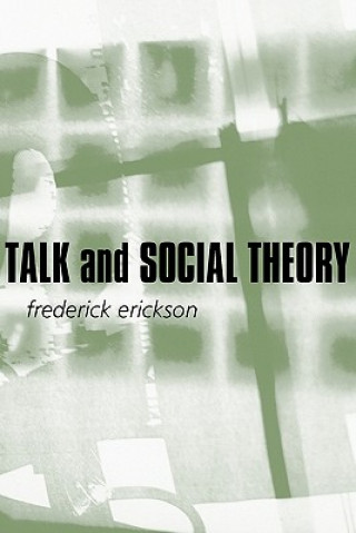 Buch Talk and Social Theory: Ecologies of Speaking and Listening in Everyday Life Frederick Erickson