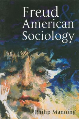 Kniha Freud and American Sociology Philip Manning