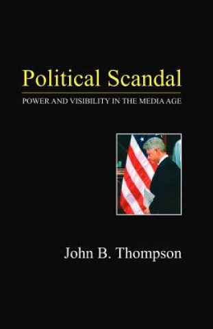 Book Political Scandal - Power and Visibility in the Media Age John B. Thompson