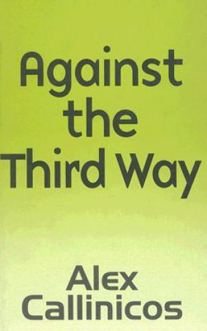 Kniha Against the Third Way - An Anti-Capitalist Critique Alex Callinicos