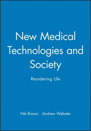 Knjiga New Medical Technologies and Society: Reordering L ife Nik Brown