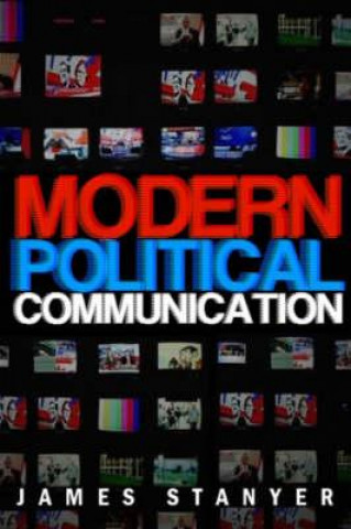 Könyv Modern Political Communication - Mediated Politics  in Uncertain Times James Stanyer