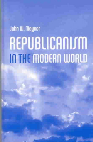 Książka Republicanism in the Modern World John Maynor