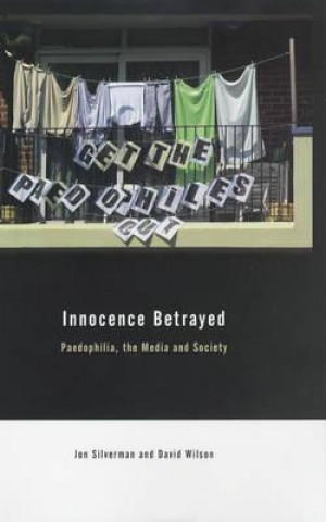 Könyv Innocence Betrayed: Paedophilia, the Media and Society David Wilson