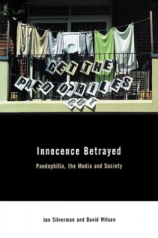 Kniha Innocence Betrayed - Paedophilia, The Media and Society David Wilson