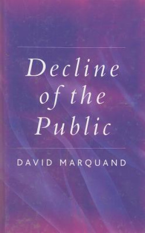Carte Decline of the Public - The Hollowing-out of Citizenship David Marquand