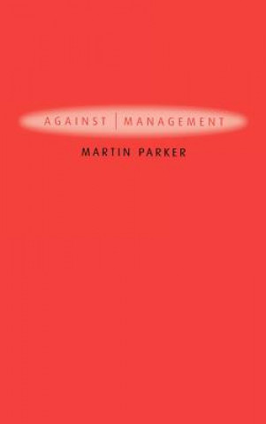 Книга Against Management - Organization in the Age of Managerialism Martin Parker