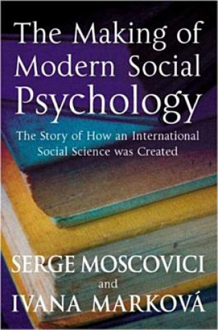 Książka Making of Modern Social Psychology - The Hidden Story of How an International Social Science was Created Serge Moscovici