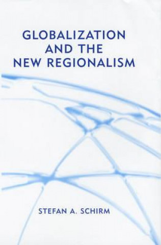 Kniha Globalization and the New Regionalism - Global Markets, Domestic Politics and Regional Cooperation Stefan Schirm