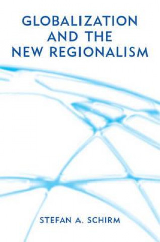 Kniha Globalization and the New Regionalism - Global Markets, Domestic Politics and Regional Cooperation Stefan Schirm