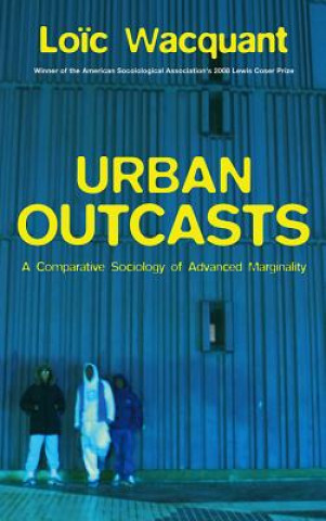 Carte Urban Outcasts - A Comparative Sociology of Advanced Marginality Loic J. Wacquant
