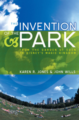 Könyv Invention of the Park - Recreational Landscapes from the Garden of Eden to Disney's Magic Kingdom John Wills