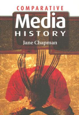 Carte Comparative Media History: An Introduction 1789 to  the Present Jane L. Chapman