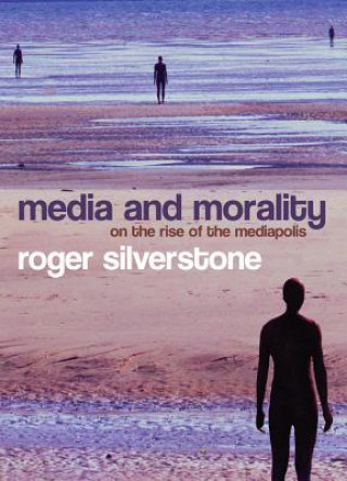 Carte Media and Morality - On the Rise of the Mediapolis Roger Silverstone