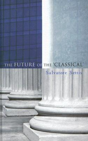 Kniha Future of the Classical Salvatore Settis