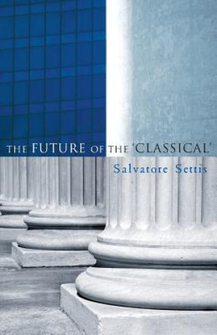 Kniha Future of the 'Classical'  (translated by Alla n Cameron) Salvatore Settis