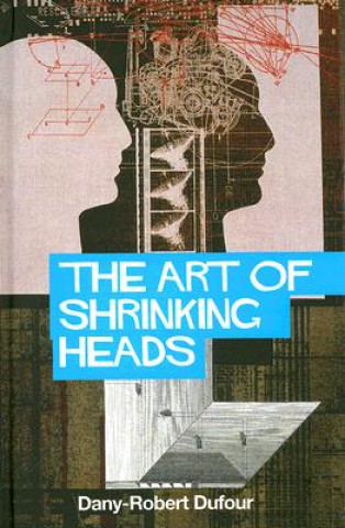 Kniha Art of Shrinking Heads Dany-Robert Dufour