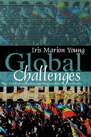 Könyv Global Challenges - War, Self Determination and Responsibility for Justice Iris Marion Young