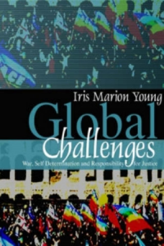 Knjiga Global Challenges - War, Self-Determination and Responsibility for Justice Iris Marion Young