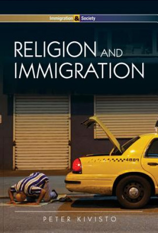 Kniha Religion and Immigration - Migrant Faiths in North  America and Western Europe Peter Kivisto