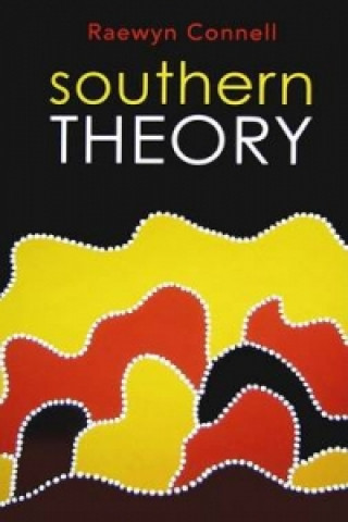 Kniha Southern Theory - Social Science and the Global Dynamics of Knowledge Raewyn Connell