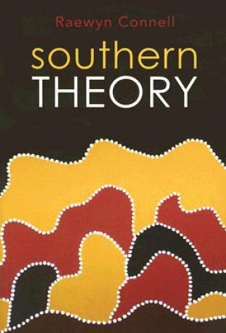 Kniha Southern Theory - Social Science and the Global Dynamics of Knowledge Raewyn Connell