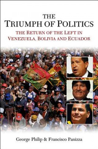 Könyv Triumph of Politics - The Return of the Left in Venezuela, Bolivia and Ecuador George Philip