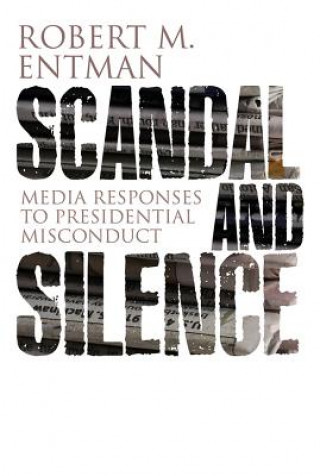 Book Scandal and Silence - Media Response to Presidential Misconduct Robert M. Entman