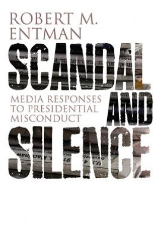 Książka Scandal and Silence - Media Response to Presidential Misconduct Robert M. Entman