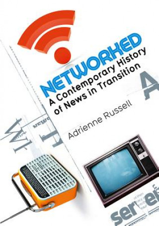 Książka Networked - A Contemporary History of News in Transition Adrienne Russell