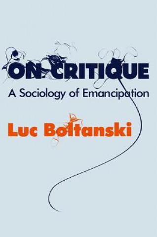 Kniha On Critique - A Sociology of Emancipation Luc Boltanski