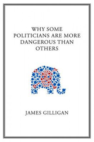 Livre Why Some Politicians are More Dangerous Than Others James Gilligan