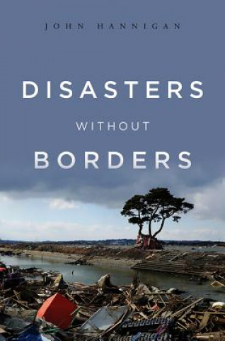 Kniha Disasters Without Borders - The International Politics of Natural Disasters John Hannigan